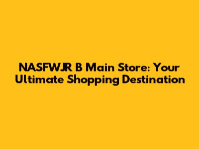 NASFWJR B Main Store: Your Ultimate Shopping Destination