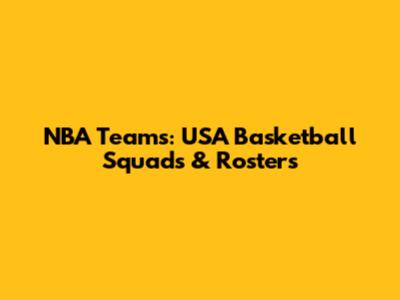 NBA Teams: USA Basketball Squads & Rosters