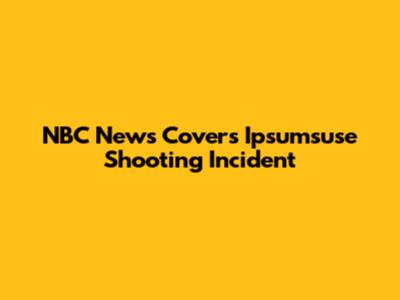 NBC News Covers Ipsumsuse Shooting Incident