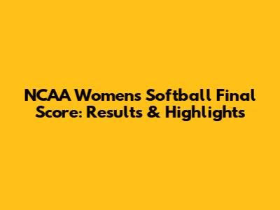 NCAA Women's Softball Final Score: Results & Highlights