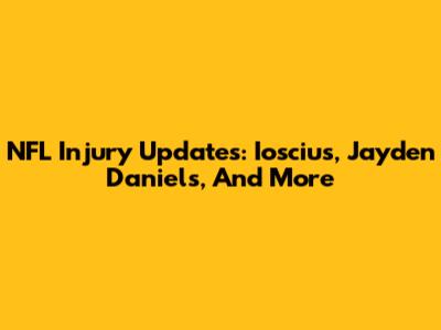 NFL Injury Updates: Ioscius, Jayden Daniels, And More