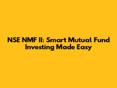 NSE NMF II: Smart Mutual Fund Investing Made Easy