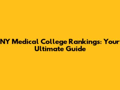 NY Medical College Rankings: Your Ultimate Guide