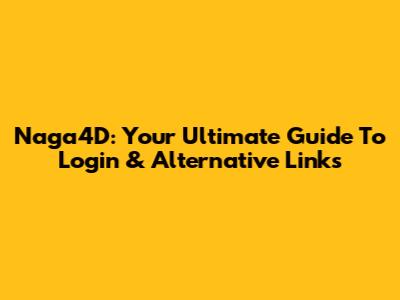 Naga4D: Your Ultimate Guide To Login & Alternative Links
