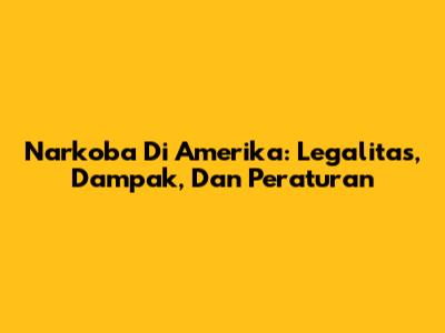 Narkoba Di Amerika: Legalitas, Dampak, Dan Peraturan