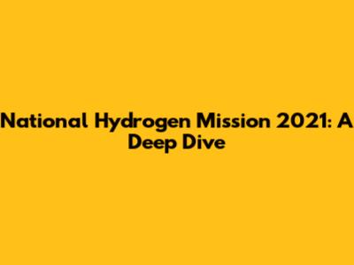 National Hydrogen Mission 2021: A Deep Dive