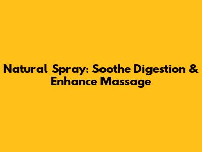 Natural Spray: Soothe Digestion & Enhance Massage