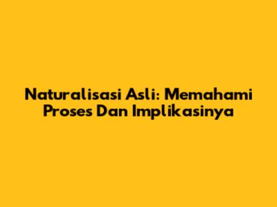Naturalisasi Asli: Memahami Proses Dan Implikasinya