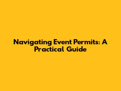 Navigating Event Permits: A Practical Guide