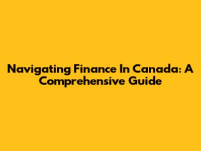 Navigating Finance In Canada: A Comprehensive Guide
