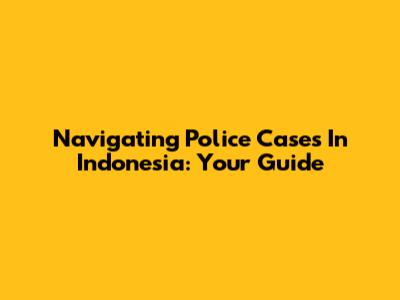 Navigating Police Cases In Indonesia: Your Guide