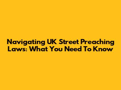 Navigating UK Street Preaching Laws: What You Need To Know