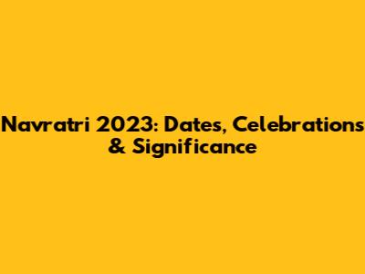 Navratri 2023: Dates, Celebrations & Significance