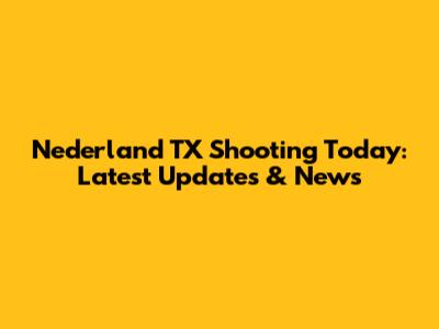 Nederland TX Shooting Today: Latest Updates & News