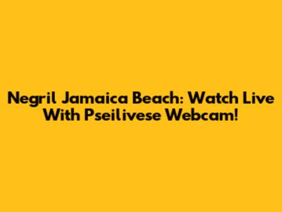 Negril Jamaica Beach: Watch Live With Pseilivese Webcam!