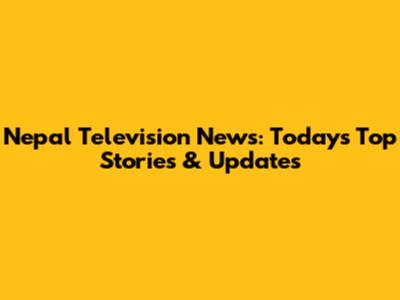 Nepal Television News: Today's Top Stories & Updates