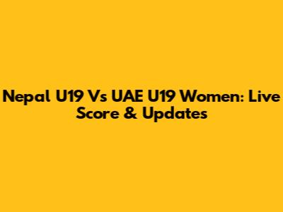 Nepal U19 Vs UAE U19 Women: Live Score & Updates