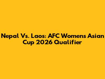 Nepal Vs. Laos: AFC Women's Asian Cup 2026 Qualifier