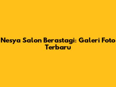 Nesya Salon Berastagi: Galeri Foto Terbaru