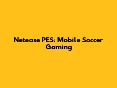 Netease PES: Mobile Soccer Gaming