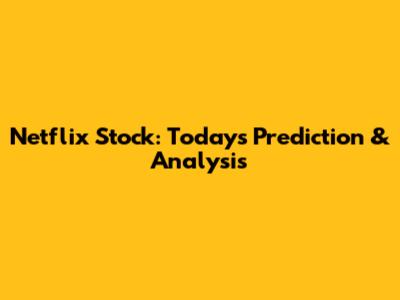 Netflix Stock: Today's Prediction & Analysis