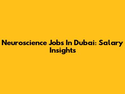 Neuroscience Jobs In Dubai: Salary Insights