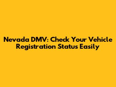 Nevada DMV: Check Your Vehicle Registration Status Easily