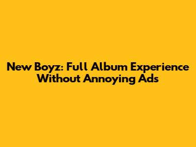 New Boyz: Full Album Experience Without Annoying Ads