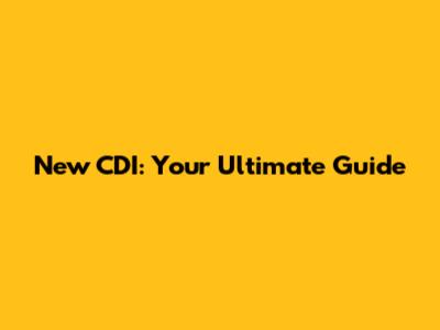 New CDI: Your Ultimate Guide