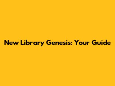New Library Genesis: Your Guide