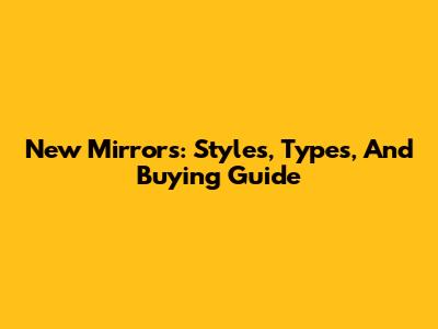 New Mirrors: Styles, Types, And Buying Guide