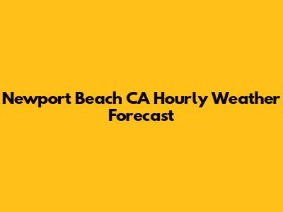 Newport Beach CA Hourly Weather Forecast