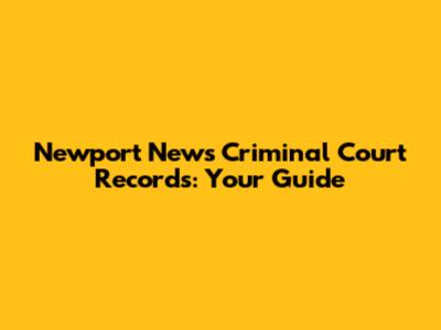 Newport News Criminal Court Records: Your Guide