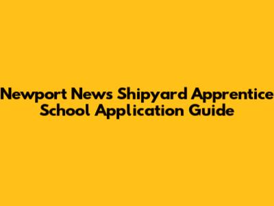 Newport News Shipyard Apprentice School Application Guide