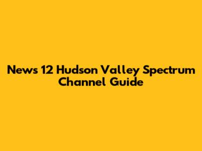 News 12 Hudson Valley Spectrum Channel Guide