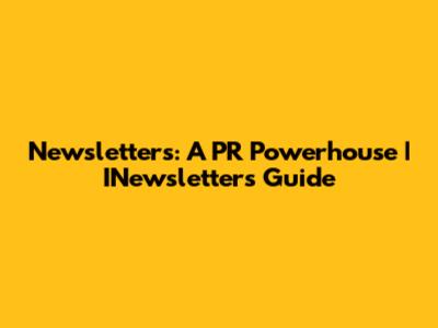 Newsletters: A PR Powerhouse | INewsletters Guide