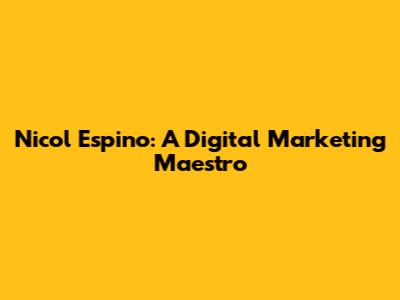 Nicol Espino: A Digital Marketing Maestro