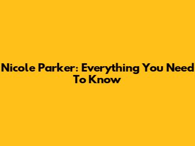 Nicole Parker: Everything You Need To Know