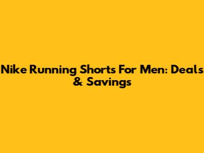 Nike Running Shorts For Men: Deals & Savings