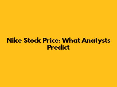 Nike Stock Price: What Analysts Predict