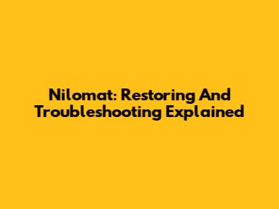 Nilomat: Restoring And Troubleshooting Explained