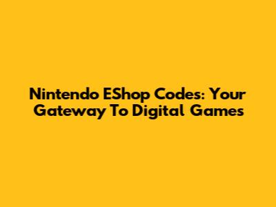 Nintendo EShop Codes: Your Gateway To Digital Games