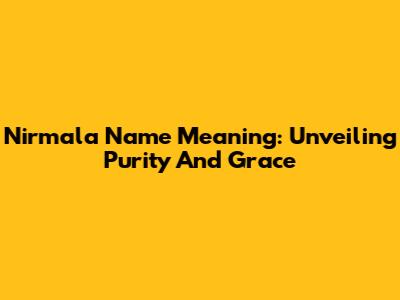 Nirmala Name Meaning: Unveiling Purity And Grace