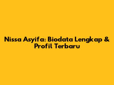 Nissa Asyifa: Biodata Lengkap & Profil Terbaru