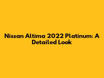 Nissan Altima 2022 Platinum: A Detailed Look
