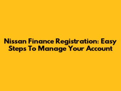 Nissan Finance Registration: Easy Steps To Manage Your Account