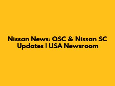 Nissan News: OSC & Nissan SC Updates | USA Newsroom