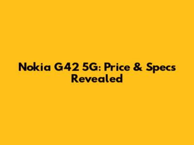 Nokia G42 5G: Price & Specs Revealed