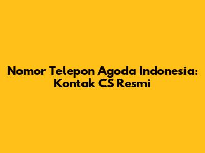 Nomor Telepon Agoda Indonesia: Kontak CS Resmi