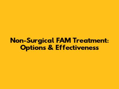 Non-Surgical FAM Treatment: Options & Effectiveness